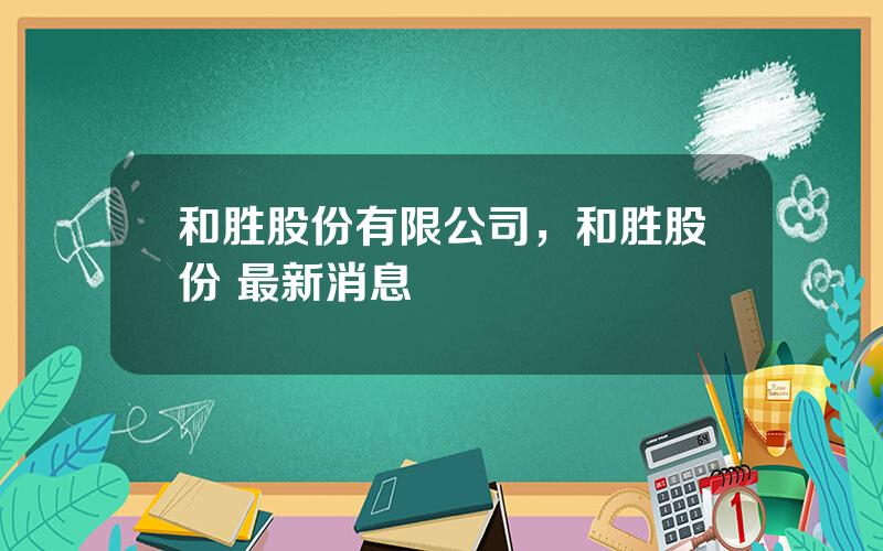 和胜股份有限公司，和胜股份 最新消息